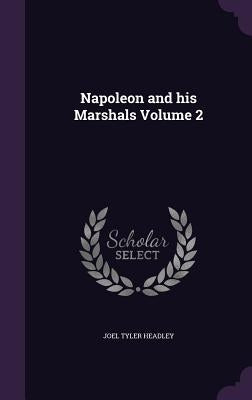 Napoleon and his Marshals Volume 2 by Headley, Joel Tyler