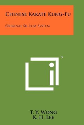 Chinese Karate Kung-Fu: Original Sil Lum System by Wong, T. Y.