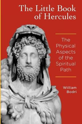 The Little Book of Hercules: The Physical Aspects of the Spiritual Path by Bodri, William