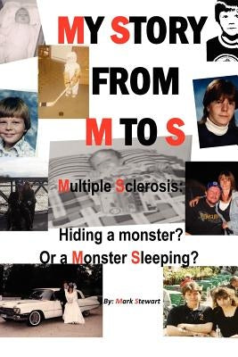 My Story from M to S: Multiple Sclerosis: Hiding a Monster? or a Monster Sleeping? by Stewart, Mark