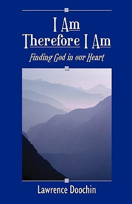 I Am Therefore I Am: Finding God in Our Heart by Doochin, Lawrence