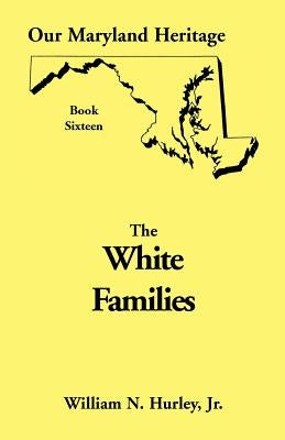 Our Maryland Heritage, Book 16: White Families by Hurley, W. N.