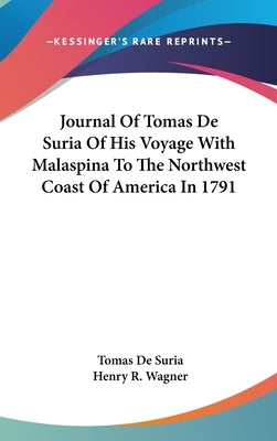 Journal Of Tomas De Suria Of His Voyage With Malaspina To The Northwest Coast Of America In 1791 by De Suria, Tomas