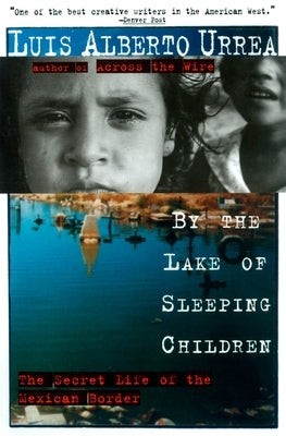 By the Lake of Sleeping Children: The Secret Life of the Mexican Border by Urrea, Luis