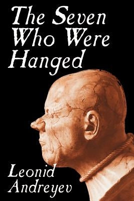 The Seven Who Were Hanged by Leonid Nikolayevich Andreyev, Fiction by Andreyev, Leonid Nikolayevich