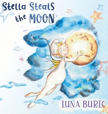 Stella Steals the Moon: A riotous rhyming picture book for children curious about science and outer space. by Burlo, Luna