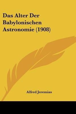 Das Alter Der Babylonischen Astronomie (1908) by Jeremias, Alfred