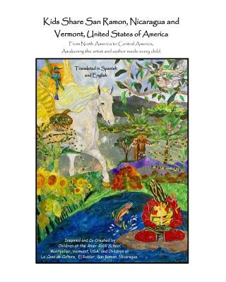 Kids Share San Ramon, Nicaragua and Vermont, United States of America: From North America to Central America, Awakening the artist and author inside e by Rodriquez, Juan Miguel Rizo