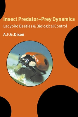 Insect Predator-Prey Dynamics: Ladybird Beetles and Biological Control by Dixon, A. F. G.