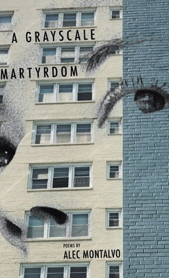 A Grayscale Martyrdom by Montalvo, Alec