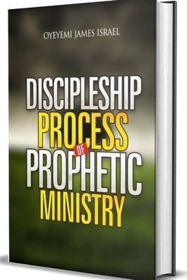 Discipleship Process of Prophetic Ministry by Israel, Oyeyemi J.