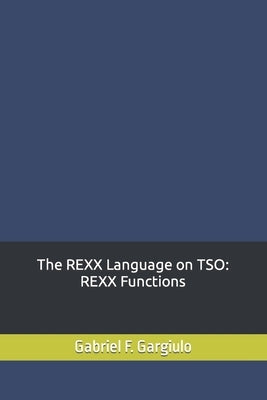 The REXX Language on TSO: REXX Functions by Gargiulo, Gabriel F.