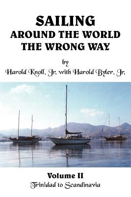 Sailing Around the World the Wrong Way: Volume II Trinidad to Scandinavia by Knoll, Harold, Jr.