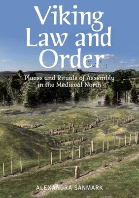 Viking Law and Order: Places and Rituals of Assembly in the Medieval North by Sanmark, Alexandra