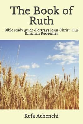 The Book of Ruth: Portrays Jesus Christ as Our Kinsman Redeemer by Achenchi, Margaret