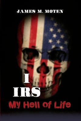 I IRS (My Hell of Life) by Moten, James M.