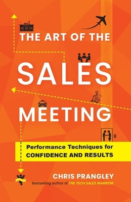 The Art of the Sales Meeting: Performance Techniques for Confidence and Results by Prangley, Chris