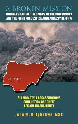 A Broken Mission: Nigeria's Failed Diplomacy in the Philippines and the Fight for Justice and Embassy Reform by Igbokwe Msc, John M. O.