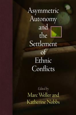 Asymmetric Autonomy and the Settlement of Ethnic Conflicts by Weller, Marc