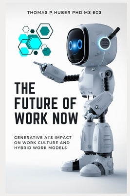 The Future of Work Now: Generative AI's Impact on Work Culture and Hybrid Work Models by Huber, Thomas