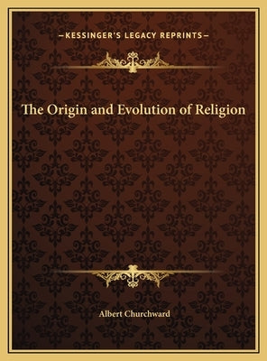 The Origin and Evolution of Religion by Churchward, Albert