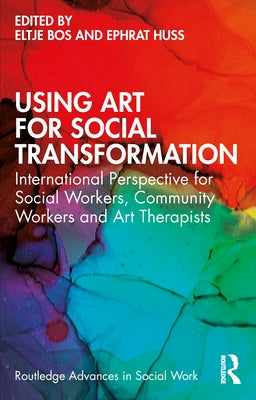 Using Art for Social Transformation: International Perspective for Social Workers, Community Workers and Art Therapists by Bos, Eltje