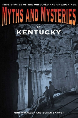 Myths and Mysteries of Kentucky: True Stories Of The Unsolved And Unexplained by O'Malley, Mimi