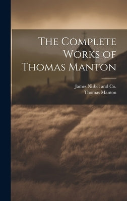 The Complete Works of Thomas Manton by Manton, Thomas
