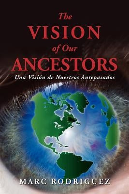 The Vision of Our Ancestors (Una Vision de Nuestros Antepasados) by Rodriguez, Marc