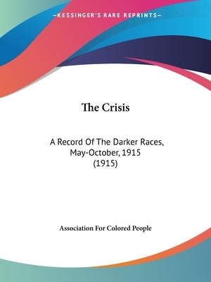 The Crisis: A Record Of The Darker Races, May-October, 1915 (1915) by Association for Colored People