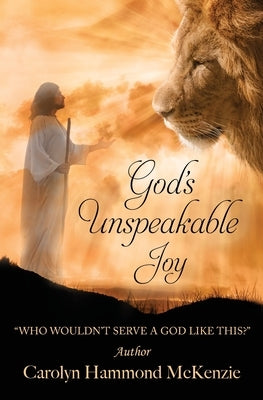 God's Unspeakable Joy: "Who Wouldn't Serve A God Like This?" by McKenzie, Carolyn Hammond