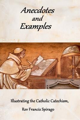 Anecdotes and Examples Illustrating the Catholic Catechism by Spirago, Francis