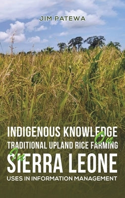 Indigenous Knowledge on Traditional Upland Rice Farming in Sierra Leone by Patewa, Jim