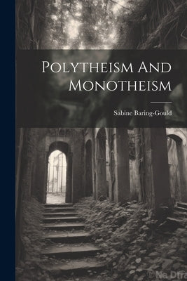 Polytheism And Monotheism by Baring-Gould, Sabine