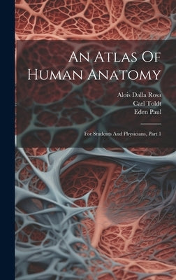 An Atlas Of Human Anatomy: For Students And Physicians, Part 1 by Toldt, Carl