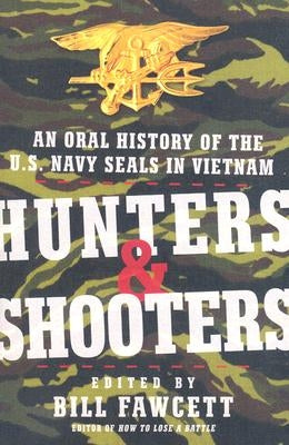 Hunters & Shooters: An Oral History of the U.S. Navy SEALs in Vietnam by Fawcett, Bill