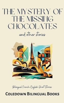 The Mystery of the Missing Chocolates and Other Stories: Bilingual French-English Short Stories by Books, Coledown Bilingual