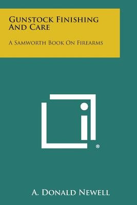 Gunstock Finishing and Care: A Samworth Book on Firearms by Newell, A. Donald