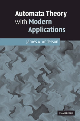 Automata Theory with Modern Applications by Anderson, James A.