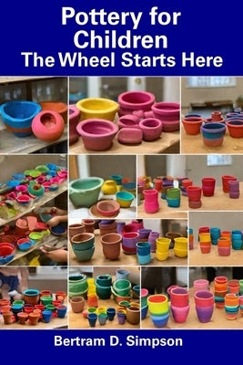 Pottery for Children: The Wheel Starts Here by Simpson, Bertram D.