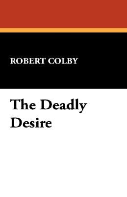The Deadly Desire by Colby, Robert