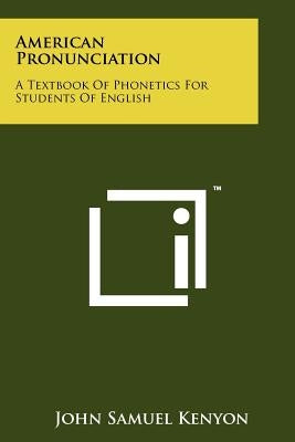 American Pronunciation: A Textbook Of Phonetics For Students Of English by Kenyon, John Samuel