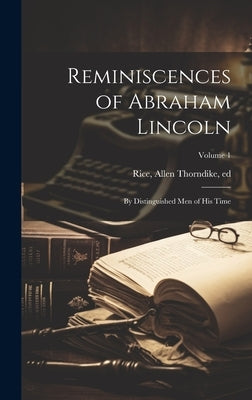 Reminiscences of Abraham Lincoln: By Distinguished men of his Time; Volume 1 by Rice, Allen Thorndike 1851-1889
