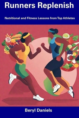 Runners Replenish: Nutritional and Fitness Lessons from Top Athletes by Daniels, Beryl