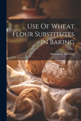 Use Of Wheat Flour Substitutes In Baking by Wessling, Hannah L.