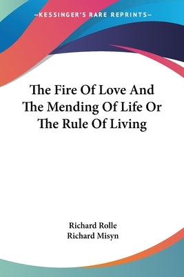 The Fire Of Love And The Mending Of Life Or The Rule Of Living by Rolle, Richard