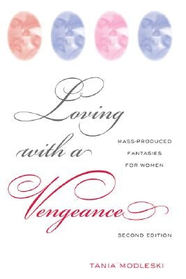 Loving with a Vengeance: Mass Produced Fantasies for Women by Modleski, Tania