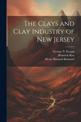 The Clays and Clay Industry of New Jersey by KÃ¼mmel, Henry Barnard