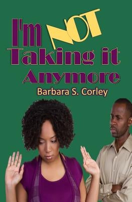 I'm Not Taking it Anymore by Corley, Barbara S.