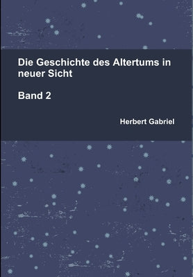 Die Geschichte des Altertums in neuer Sicht Band 2 by Gabriel, Herbert